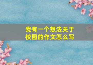 我有一个想法关于校园的作文怎么写