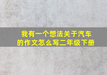 我有一个想法关于汽车的作文怎么写二年级下册