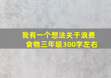 我有一个想法关于浪费食物三年级300字左右