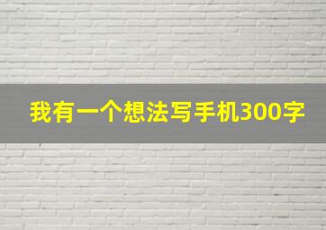 我有一个想法写手机300字