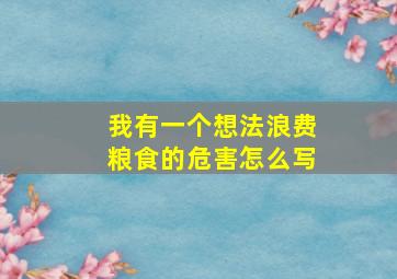 我有一个想法浪费粮食的危害怎么写