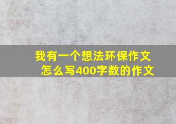 我有一个想法环保作文怎么写400字数的作文