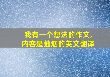 我有一个想法的作文,内容是抽烟的英文翻译