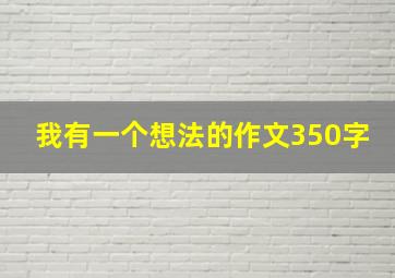 我有一个想法的作文350字