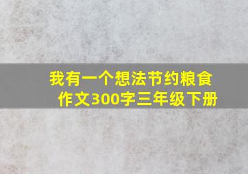 我有一个想法节约粮食作文300字三年级下册