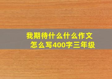 我期待什么什么作文怎么写400字三年级