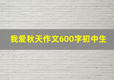 我爱秋天作文600字初中生