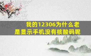 我的12306为什么老是显示手机没有核酸码呢