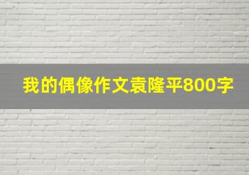 我的偶像作文袁隆平800字