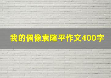 我的偶像袁隆平作文400字