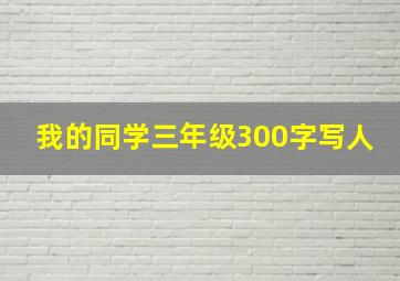 我的同学三年级300字写人