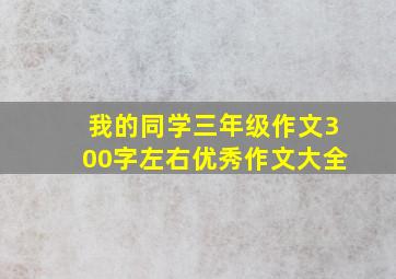 我的同学三年级作文300字左右优秀作文大全