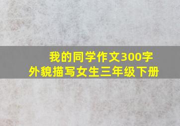 我的同学作文300字外貌描写女生三年级下册