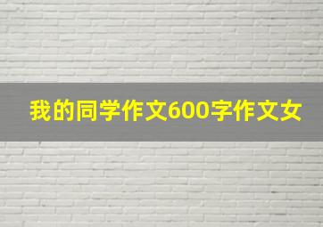 我的同学作文600字作文女