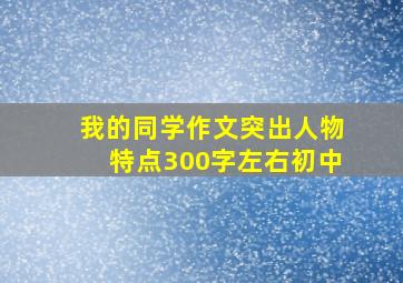 我的同学作文突出人物特点300字左右初中