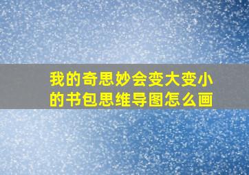 我的奇思妙会变大变小的书包思维导图怎么画