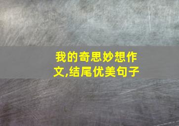 我的奇思妙想作文,结尾优美句子