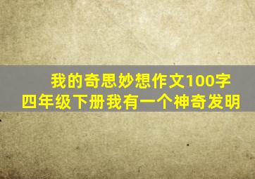 我的奇思妙想作文100字四年级下册我有一个神奇发明