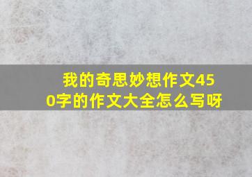 我的奇思妙想作文450字的作文大全怎么写呀