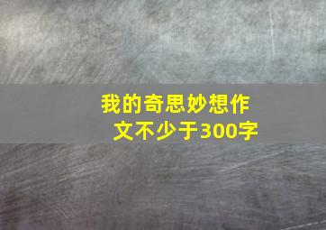 我的奇思妙想作文不少于300字