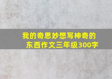 我的奇思妙想写神奇的东西作文三年级300字