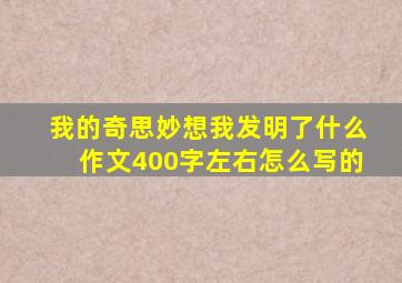 我的奇思妙想我发明了什么作文400字左右怎么写的