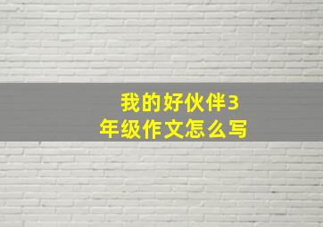 我的好伙伴3年级作文怎么写