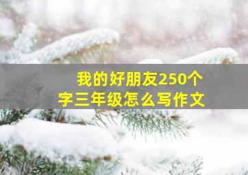 我的好朋友250个字三年级怎么写作文