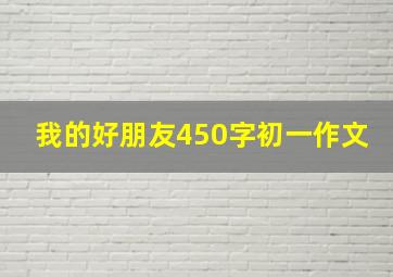 我的好朋友450字初一作文