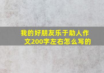 我的好朋友乐于助人作文200字左右怎么写的