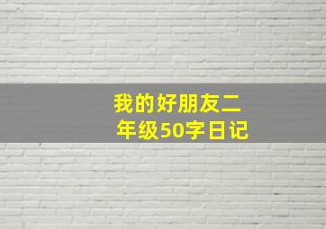 我的好朋友二年级50字日记