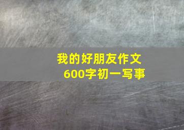 我的好朋友作文600字初一写事