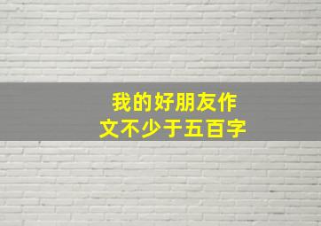 我的好朋友作文不少于五百字