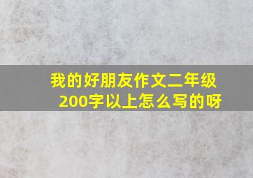 我的好朋友作文二年级200字以上怎么写的呀