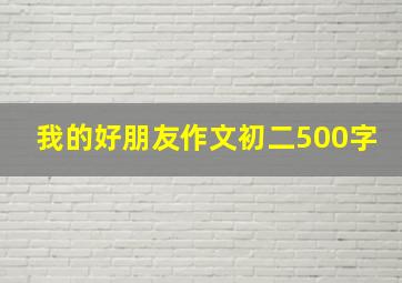 我的好朋友作文初二500字