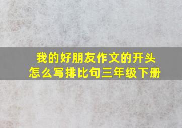 我的好朋友作文的开头怎么写排比句三年级下册