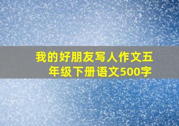 我的好朋友写人作文五年级下册语文500字