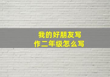 我的好朋友写作二年级怎么写