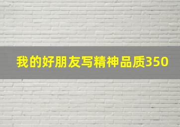 我的好朋友写精神品质350