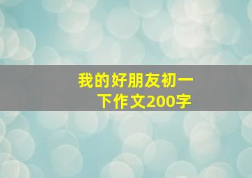 我的好朋友初一下作文200字