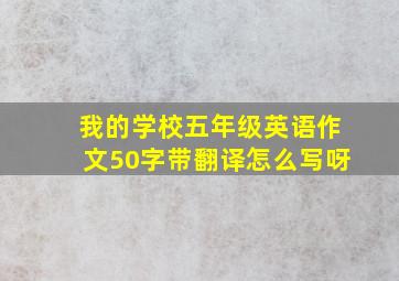 我的学校五年级英语作文50字带翻译怎么写呀