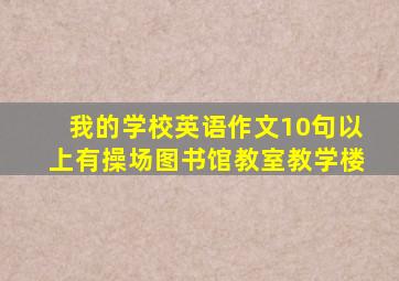 我的学校英语作文10句以上有操场图书馆教室教学楼