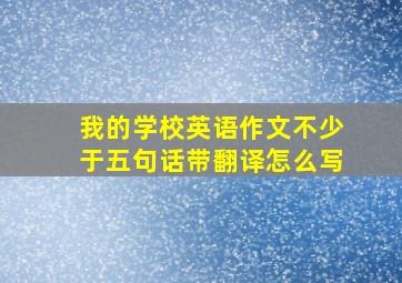 我的学校英语作文不少于五句话带翻译怎么写