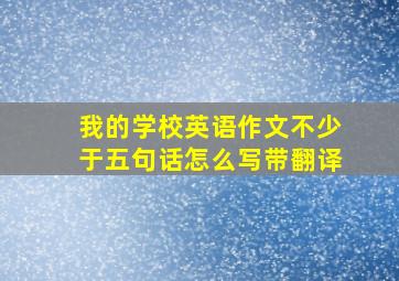 我的学校英语作文不少于五句话怎么写带翻译