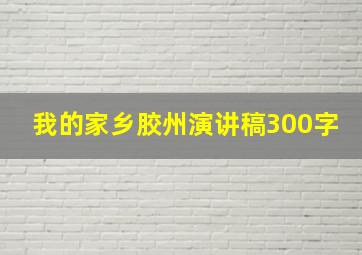 我的家乡胶州演讲稿300字