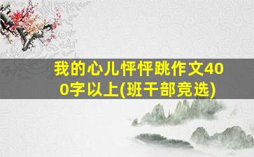 我的心儿怦怦跳作文400字以上(班干部竞选)