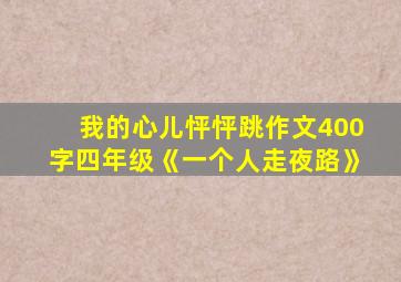 我的心儿怦怦跳作文400字四年级《一个人走夜路》