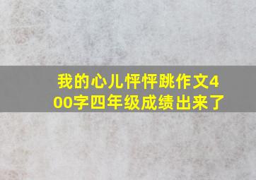 我的心儿怦怦跳作文400字四年级成绩出来了