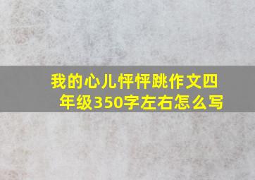 我的心儿怦怦跳作文四年级350字左右怎么写