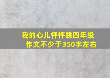 我的心儿怦怦跳四年级作文不少于350字左右